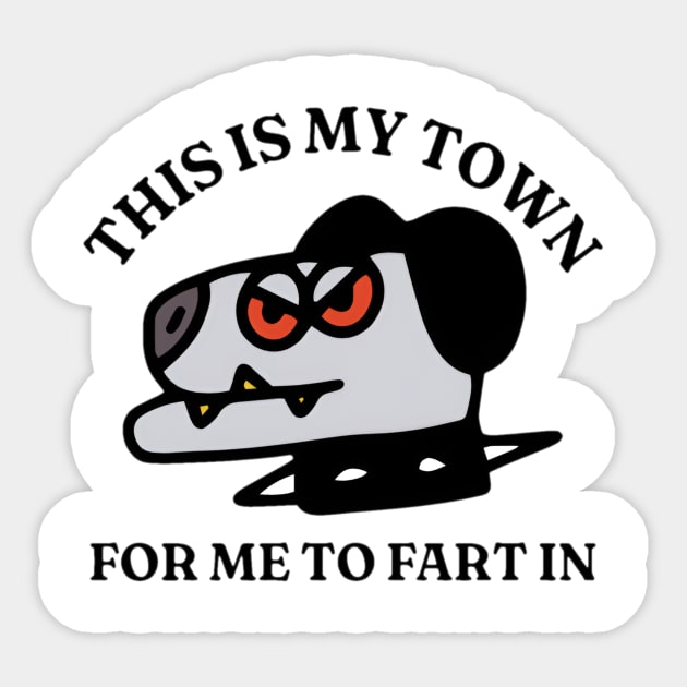 This Is My Town For Me To Fart In, Funny Meme Shirt, Oddly Specific Shirt, Funny Cartoon Shirt, Dog Meme Shirt, Parody Shirt, Funny Gift Sticker by L3GENDS